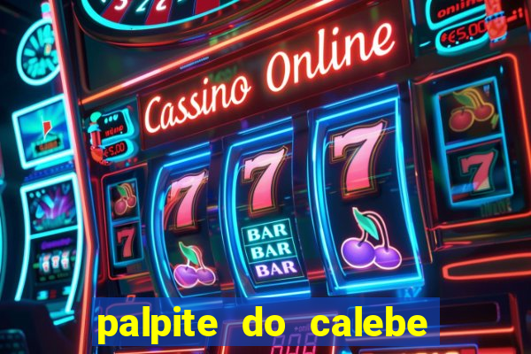 palpite do calebe para hoje